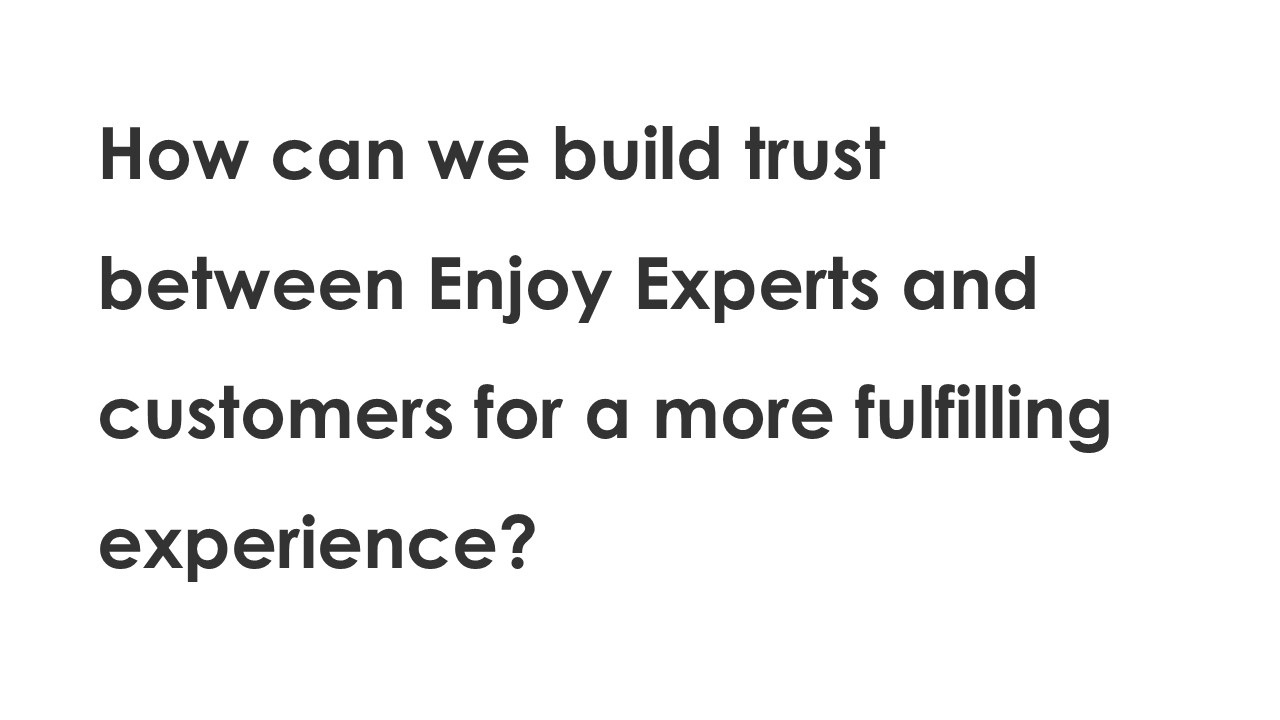 How can we build trust between Enjoy Experts and customers for a more fulfilling experience?