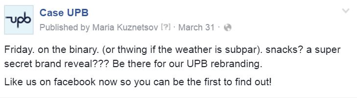 A Facebook update that reads: Friday. on the binary. (or thwing if the weather is subpar). snacks? a super secret brand reveal??? Be there for our UPB rebranding. Like us on facebook now so you can be the first to find out!